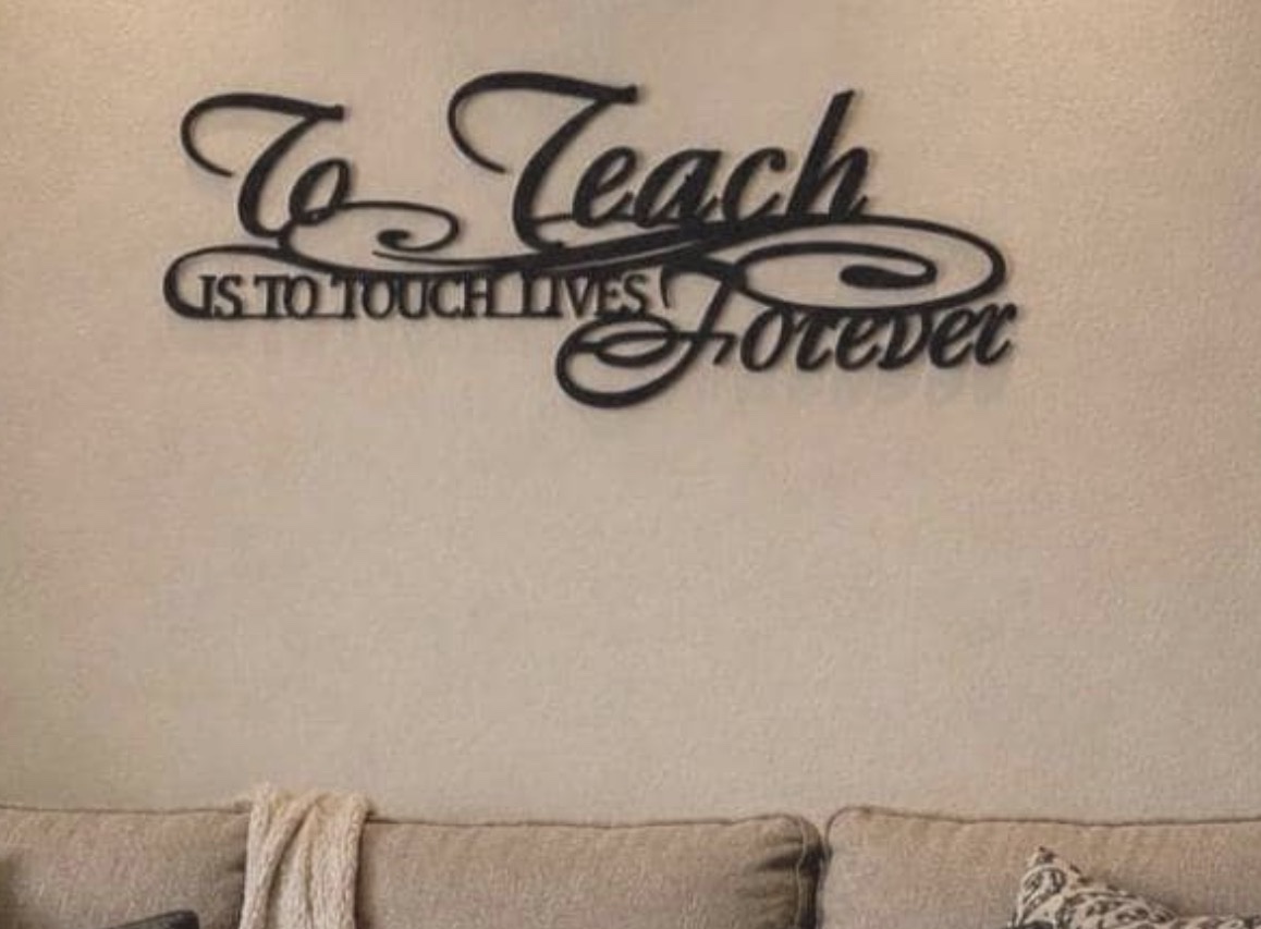 Beautiful, Inspirational, Metal " To teach is to touch lives forever" - Image 2